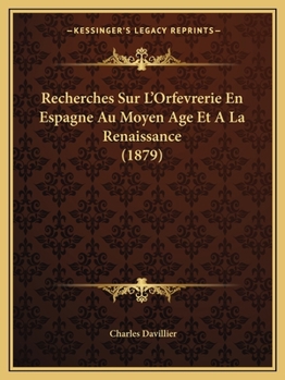 Paperback Recherches Sur L'Orfevrerie En Espagne Au Moyen Age Et A La Renaissance (1879) [French] Book