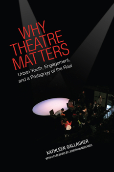 Paperback Why Theatre Matters: Urban Youth, Engagement, and a Pedagogy of the Real Book