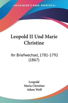 Paperback Leopold II Und Marie Christine: Ihr Briefwechsel, 1781-1792 (1867) Book