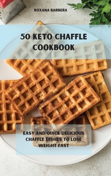 Hardcover 50 Keto Chaffle Recipes: Easy and quick delicious chaffle dishes to lose weight fast Book