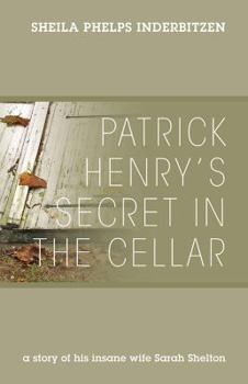 Paperback Patrick Henry's Secret In The Cellar: A story of his insane wife Sarah Shelton Book