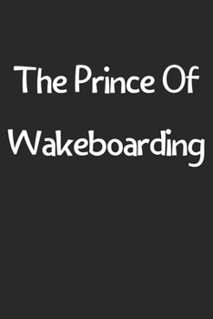 The Prince Of Wakeboarding: Lined Journal, 120 Pages, 6 x 9, Funny Wakeboarding Gift Idea, Black Matte Finish (The Prince Of Wakeboarding Journal)