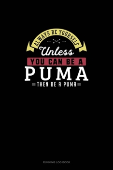 Paperback Always Be Yourself Unless You Can Be A Puma Then Be A Puma: Running Log Book
