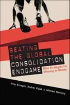 Hardcover Beating the Global Consolidation Endgame: Nine Strategies for Winning in Niches Book
