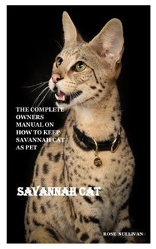Paperback Savannah Cat: The Complete Owners Manual On How To Keep Savannah Cat As Pet Book