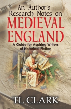 Paperback An Author's Research Notes on Medieval England: A Guide for Aspiring Writers of Historical Fiction Book