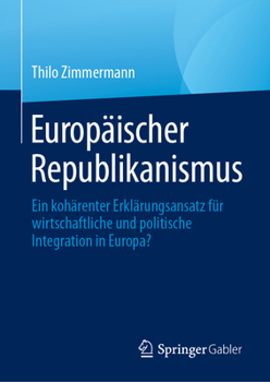 Hardcover Europäischer Republikanismus: Ein Kohärenter Erklärungsansatz Für Wirtschaftliche Und Politische Integration in Europa? [German] Book