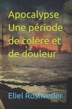 Apocalypse Une période de colère et de douleur (Méditation, ésotérisme et Kabbale) (French Edition)