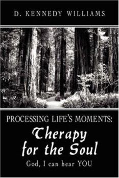 Processing Life's Moments: Therapy for the Soul: God, I Can Hear You