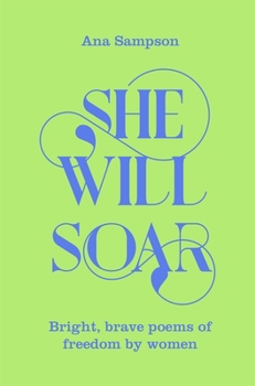 Paperback She Will Soar: Bright, Brave Poems about Freedom by Women Book