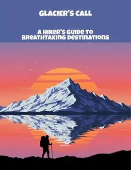 Paperback Glacier'S Call: A Hiker'S Guide To Breathtaking Destinations Book