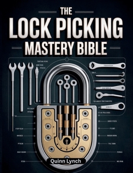 Paperback The Lock PIcking Mastery Bible: Step-by-Step Guide to Decoding Mechanisms, Crafting Custom Tools, and Mastering Ethical Bypasses for Everyday Prepared Book
