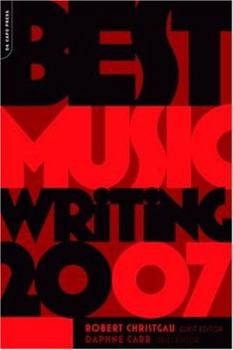 Da Capo Best Music Writing 2007: The Year's Finest Writing on Rock, Hip-Hop, Jazz, Pop, Country, & More - Book  of the Da Capo Best Music Writing