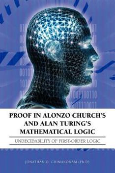 Paperback Proof in Alonzo Church's and Alan Turing's Mathematical Logic: Undecidability of First-Order Logic Book