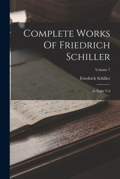 Paperback Complete Works Of Friedrich Schiller: In Eight Vol; Volume 7 Book