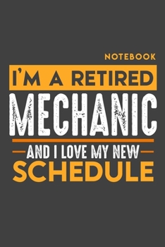 Paperback Notebook: I'm a retired MECHANIC and I love my new Schedule - 120 LINED Pages - 6" x 9" - Retirement Journal Book