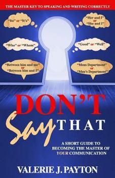 Paperback Don't Say That: A Short Guide To Becoming The Master of Your Communication Book