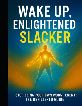 Paperback Wake Up, Enlightened Slacker: Stop being your own worst enemy: The unfiltered guide Book