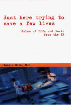 Hardcover Just Here Trying to Save a Few Lives: Tales of Life and Death from the Er Book