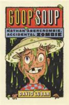Goop Soup - Book #3 of the Nathan Abercrombie, Accidental Zombie