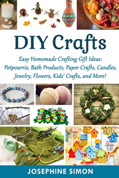 Paperback DIY Crafts: Easy Homemade Crafting Ideas: Potpourris, Bath Products, Holiday Crafts, Candles, Jewelry, Flowers, Kid's Crafts, and More! Book