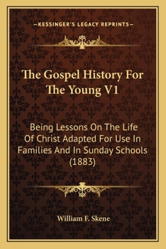 Paperback The Gospel History For The Young V1: Being Lessons On The Life Of Christ Adapted For Use In Families And In Sunday Schools (1883) Book