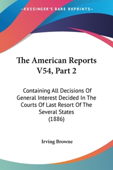 Paperback The American Reports V54, Part 2: Containing All Decisions Of General Interest Decided In The Courts Of Last Resort Of The Several States (1886) Book