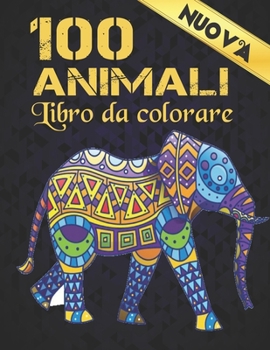 Libro Colorare 100 Animali Nuova: 100 Disegni Animali Antistress con Leoni, Draghi, Farfalle, Elefanti, Gufi, Cavalli, Cani, Gatti, Tigri Fantastici motivi animali Rilassamento Libro da colorare per a