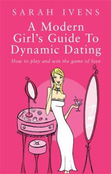 Paperback A Modern Girl's Guide to Dynamic Dating: How to Play and Win the Game of Love Book