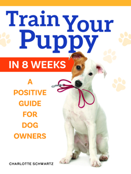 Paperback Train Your Puppy in 8 Weeks: A Positive Guide for Dog Owners Book