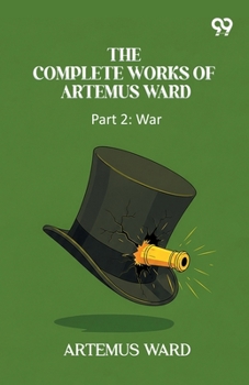 The Complete Works Of Artemus Ward: Part 2: War