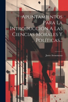 Paperback Apuntamientos Para La Introducción A Las Ciencias Morales Y Políticas... [Spanish] Book
