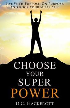 Paperback Choose Your Super Power: Live With Purpose, On Purpose, and Rock Your Super Self Book