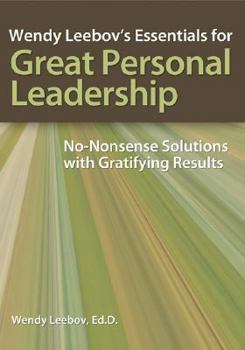 Paperback Wendy Leebov's Essentials for Great Personal Leadership: No-Nonsense Solutions with Gratifying Results Book