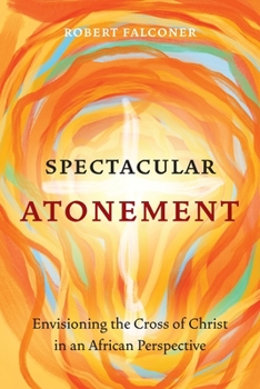 Paperback Spectacular Atonement: Envisioning the Cross of Christ in an African Perspective Book