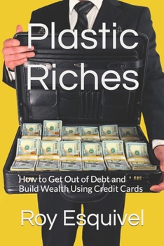 Paperback Plastic Riches: How to Get Out of Debt and Build Wealth Using Credit Cards Book
