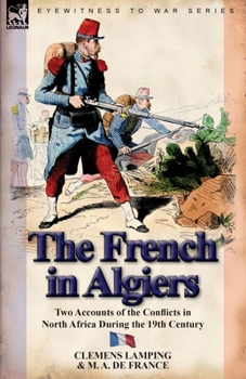 Paperback The French in Algiers: Two Accounts of the Conflicts in North Africa During the 19th Century Book