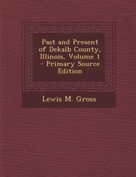 Paperback Past and Present of Dekalb County, Illinois, Volume 1 - Primary Source Edition [Latin] Book