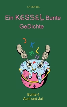 Ein Kessel bunte Gedichte: Bunte 4 April und Juli (German Edition)