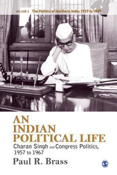 Paperback An Indian Political Life: Charan Singh and Congress Politics, 1957 to 1967: Regionalism, Discontent, and Decline of the Congress Book