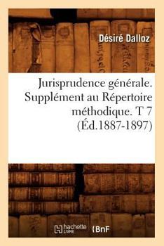 Paperback Jurisprudence Générale. Supplément Au Répertoire Méthodique. T 7 (Éd.1887-1897) [French] Book