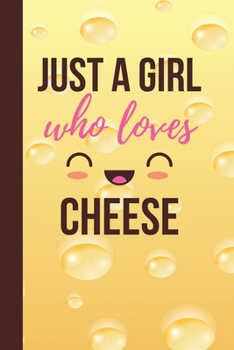 Paperback Just A Girl Who Loves Cheese: Cheese Lover Gifts or Presents - Cute Funny Lined Journal Notebook Diary to Write In for Girls, Teens or Women Book