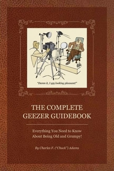 Paperback The Complete Geezer Guidebook: Everything You Need to Know about Being Old and Grumpy! Book