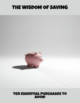 Paperback The Wisdom Of Saving: Ten Essential Purchases To Avoid Book