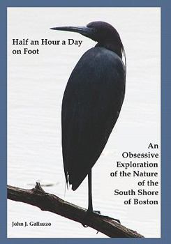 Paperback Half an Hour a Day on Foot: An Obsessive Exploration of the Nature and History of the South Shore of Boston Book