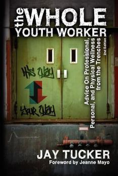 The Whole Youth Worker: Advice on Professional, Personal, and Physical Wellness from the Trenches