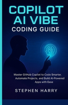Paperback Copilot AI Vibe Coding Guide: Master Github Copilot to Code Smarter, Automate Projects, and Build Aipowered Apps with Ease Book