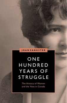 Hardcover One Hundred Years of Struggle: The History of Women and the Vote in Canada Book