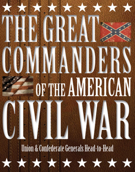 Hardcover The Great Commanders of the American Civil War: Union & Confederate Generals Head-To-Head Book