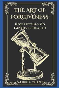 Paperback The Art of Forgiveness: How Letting Go Improves Health Book
